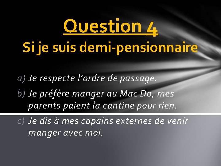 Question 4 Si je suis demi-pensionnaire a) Je respecte l’ordre de passage. b) Je