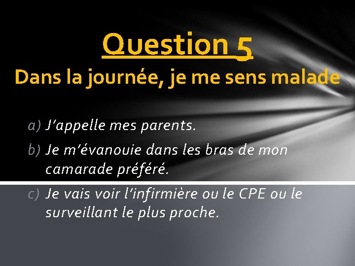 Question 5 Dans la journée, je me sens malade a) J’appelle mes parents. b)