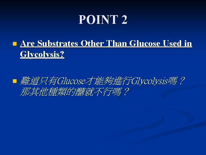 POINT 2 n Are Substrates Other Than Glucose Used in Glycolysis? n 難道只有Glucose才能夠進行Glycolysis嗎？ 那其他種類的醣就不行嗎？