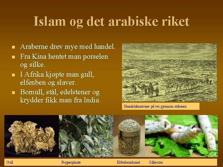 Islam og det arabiske riket n n Gull Araberne drev mye med handel. Fra