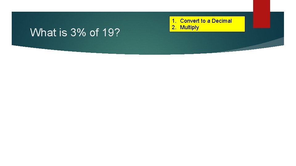 What is 3% of 19? 1. Convert to a Decimal 2. Multiply 