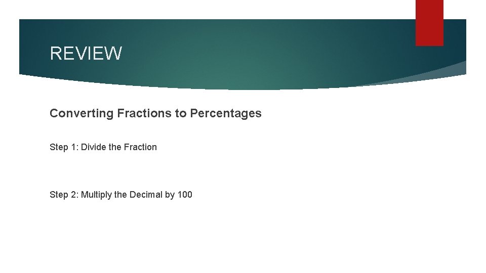 REVIEW Converting Fractions to Percentages Step 1: Divide the Fraction Step 2: Multiply the