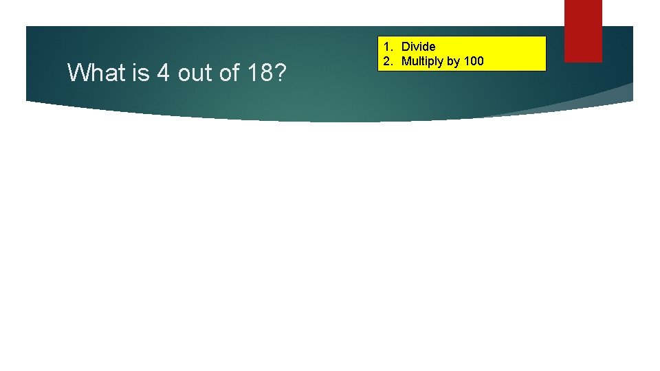 What is 4 out of 18? 1. Divide 2. Multiply by 100 