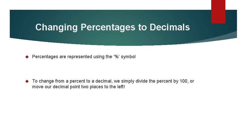 Changing Percentages to Decimals Percentages are represented using the ‘%’ symbol To change from