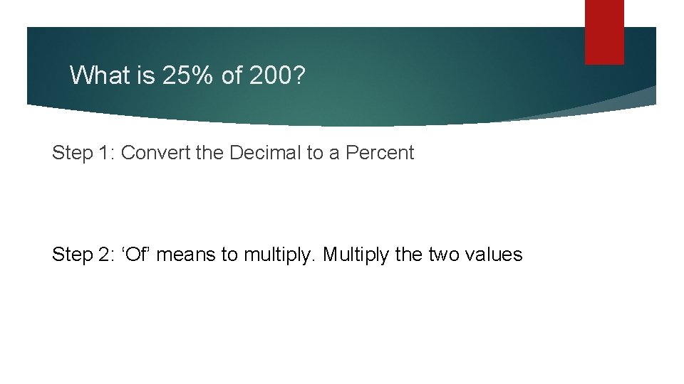 What is 25% of 200? Step 1: Convert the Decimal to a Percent Step