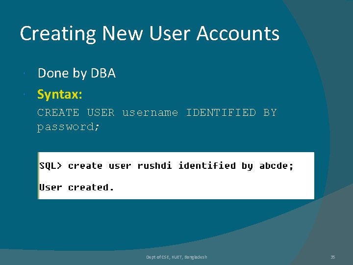 Creating New User Accounts Done by DBA Syntax: CREATE USER username IDENTIFIED BY password; Creating New User Accounts Done by DBA Syntax: CREATE USER username IDENTIFIED BY password;