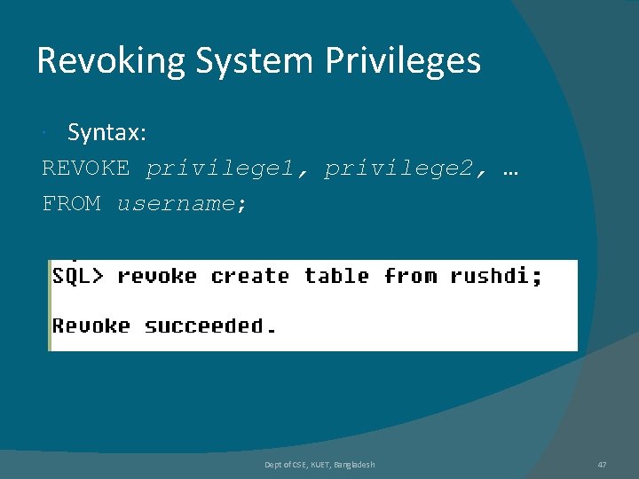 Revoking System Privileges Syntax: REVOKE privilege 1, privilege 2, … FROM username; Dept of Revoking System Privileges Syntax: REVOKE privilege 1, privilege 2, … FROM username; Dept of