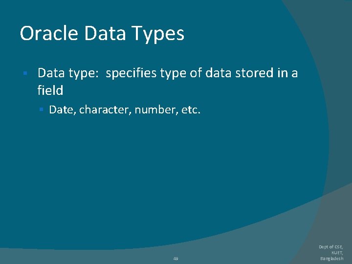 Oracle Data Types § Data type: specifies type of data stored in a field Oracle Data Types § Data type: specifies type of data stored in a field