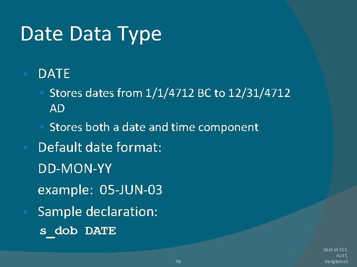 Date Data Type § DATE § Stores dates from 1/1/4712 BC to 12/31/4712 AD Date Data Type § DATE § Stores dates from 1/1/4712 BC to 12/31/4712 AD