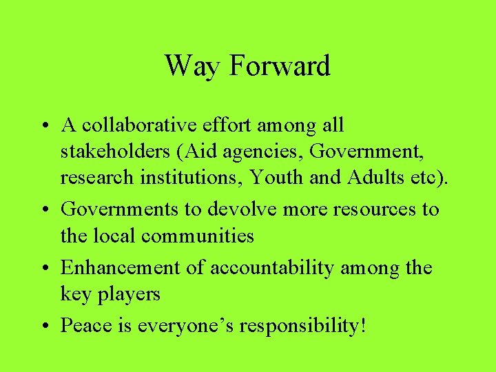 Way Forward • A collaborative effort among all stakeholders (Aid agencies, Government, research institutions,