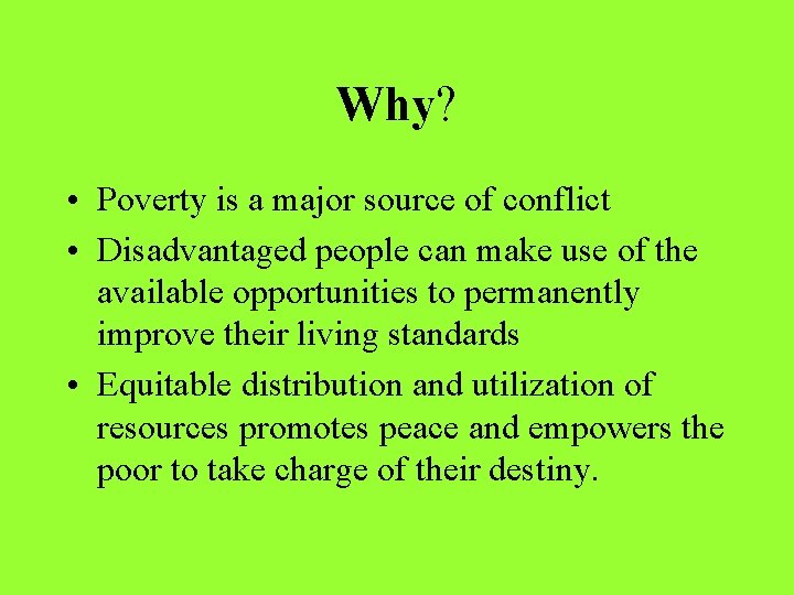 Why? • Poverty is a major source of conflict • Disadvantaged people can make