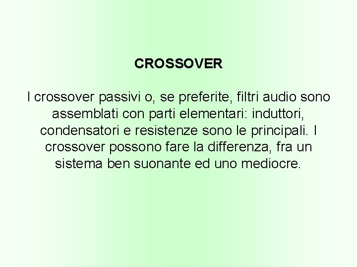 CROSSOVER I crossover passivi o, se preferite, filtri audio sono assemblati con parti elementari: