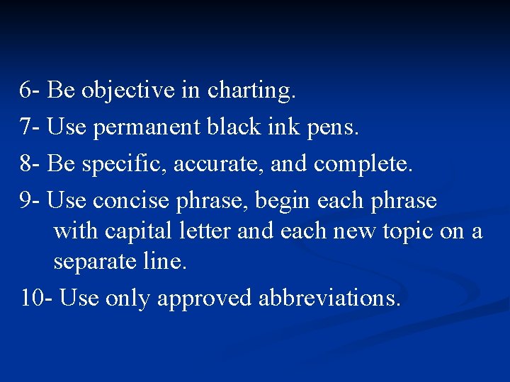 6 - Be objective in charting. 7 - Use permanent black ink pens. 8