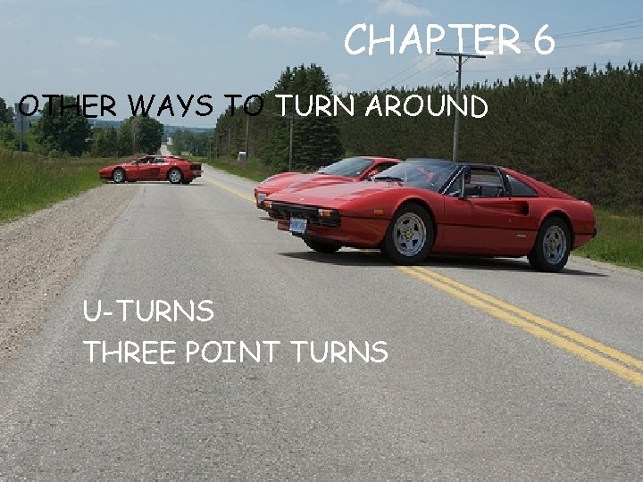 CHAPTER 6 OTHER WAYS TO TURN AROUND U-TURNS THREE POINT TURNS 