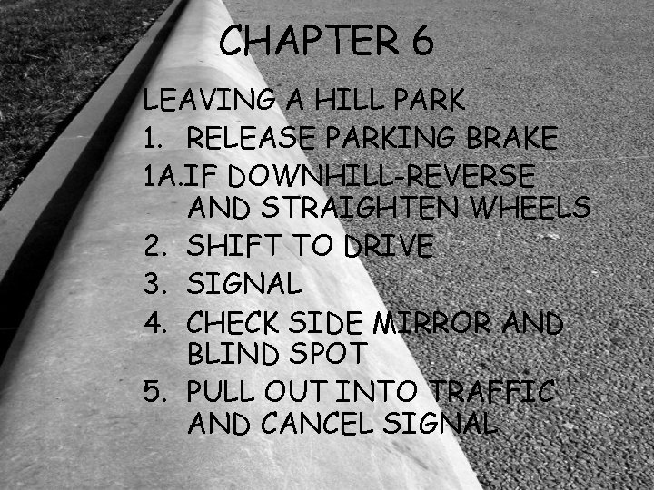 CHAPTER 6 LEAVING A HILL PARK 1. RELEASE PARKING BRAKE 1 A. IF DOWNHILL-REVERSE