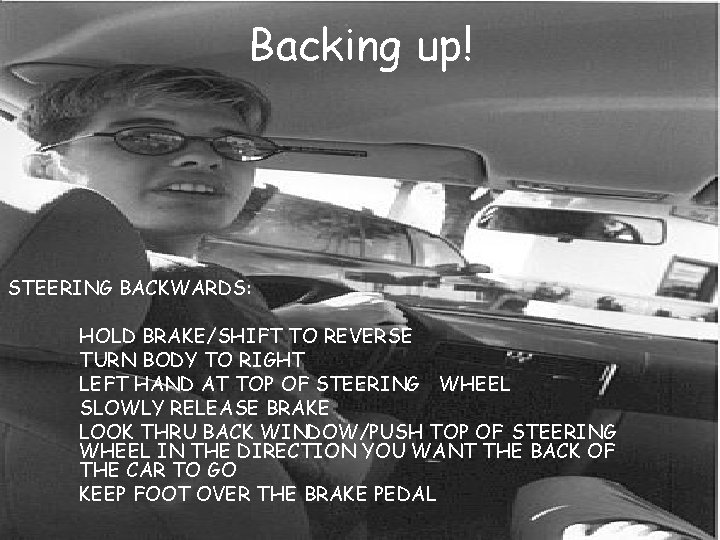 Backing up! STEERING BACKWARDS: HOLD BRAKE/SHIFT TO REVERSE TURN BODY TO RIGHT LEFT HAND