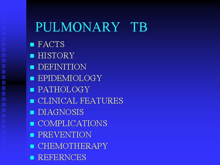 PULMONARY TB n n n FACTS HISTORY DEFINITION EPIDEMIOLOGY PATHOLOGY CLINICAL FEATURES DIAGNOSIS COMPLICATIONS