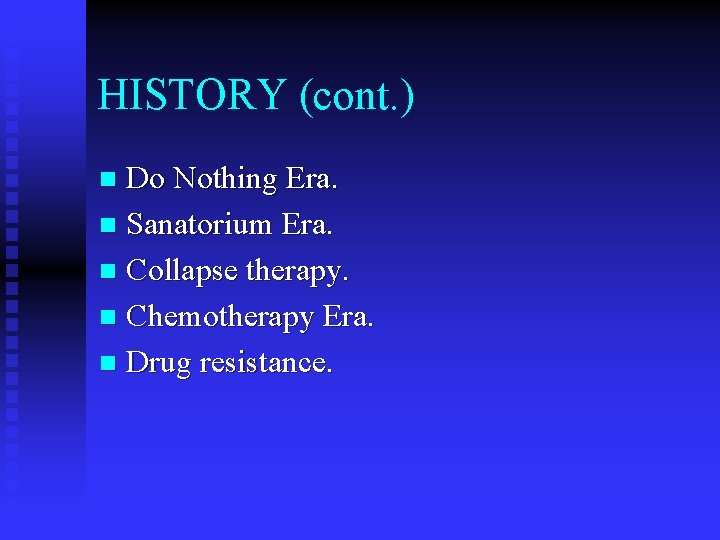 HISTORY (cont. ) Do Nothing Era. n Sanatorium Era. n Collapse therapy. n Chemotherapy