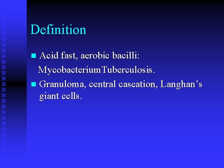 Definition Acid fast, aerobic bacilli: Mycobacterium. Tuberculosis. n Granuloma, central caseation, Langhan’s giant cells.