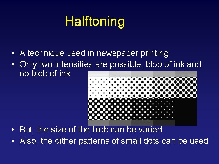 Halftoning • A technique used in newspaper printing • Only two intensities are possible,