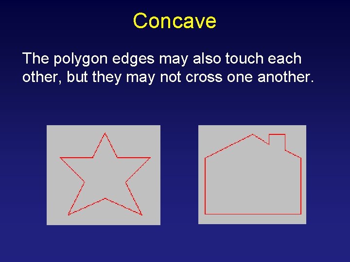 Concave The polygon edges may also touch each other, but they may not cross