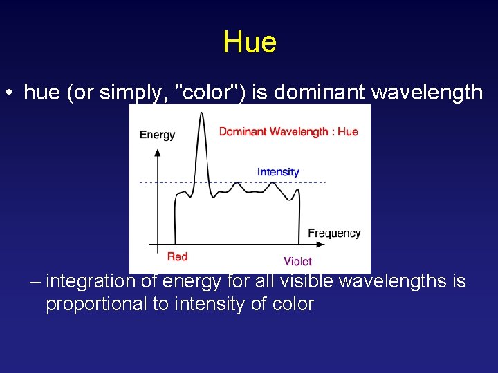 Hue • hue (or simply, "color") is dominant wavelength – integration of energy for