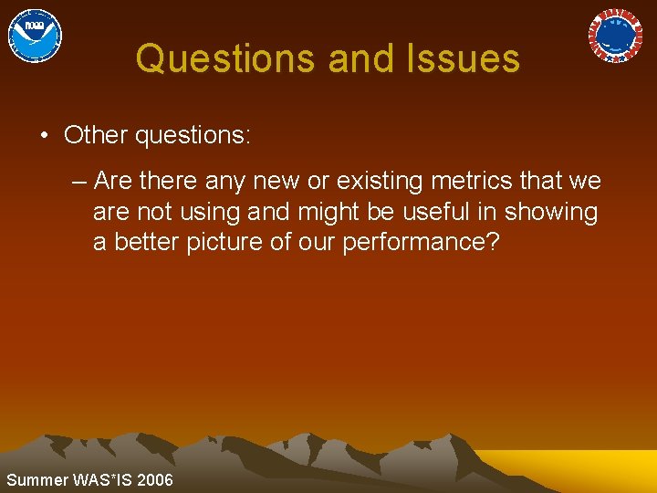 Questions and Issues • Other questions: – Are there any new or existing metrics
