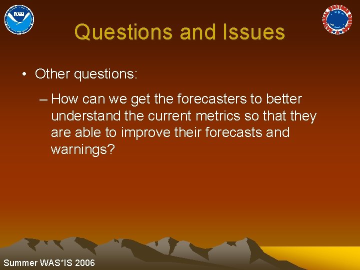 Questions and Issues • Other questions: – How can we get the forecasters to