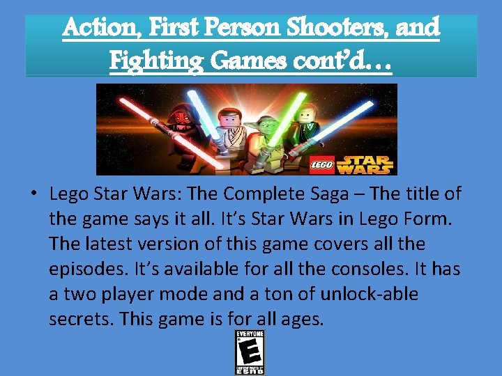 Action, First Person Shooters, and Fighting Games cont’d… • Lego Star Wars: The Complete