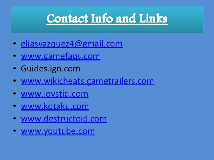 Contact Info and Links • • eliasvazquez 4@gmail. com www. gamefaqs. com Guides. ign.