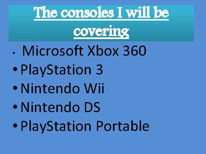 The consoles I will be covering • Microsoft Xbox 360 • Play. Station 3
