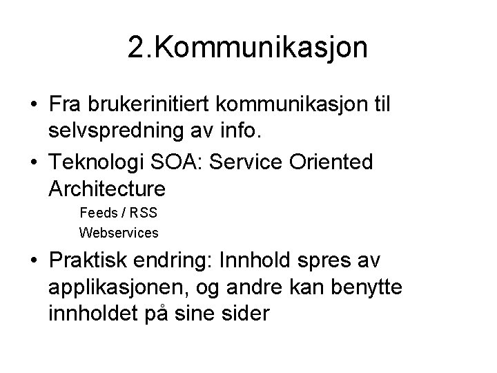 2. Kommunikasjon • Fra brukerinitiert kommunikasjon til selvspredning av info. • Teknologi SOA: Service