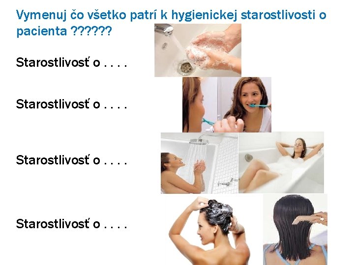 Vymenuj čo všetko patrí k hygienickej starostlivosti o pacienta ? ? ? Starostlivosť o.