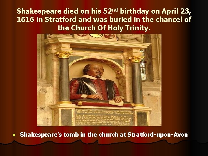 Shakespeare died on his 52 nd birthday on April 23, 1616 in Stratford and