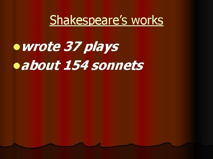 Shakespeare’s works lwrote 37 plays labout 154 sonnets 