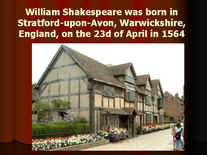 William Shakespeare was born in Stratford-upon-Avon, Warwickshire, England, on the 23 d of April