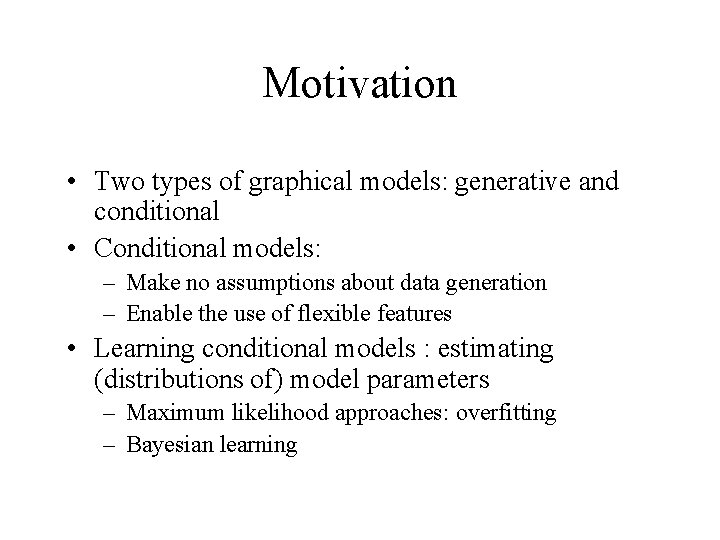 Motivation • Two types of graphical models: generative and conditional • Conditional models: –