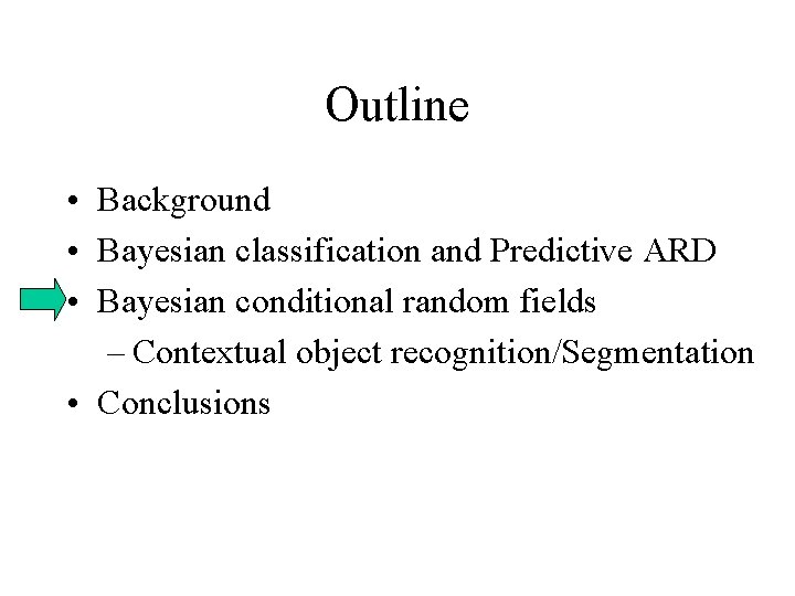 Outline • Background • Bayesian classification and Predictive ARD • Bayesian conditional random fields