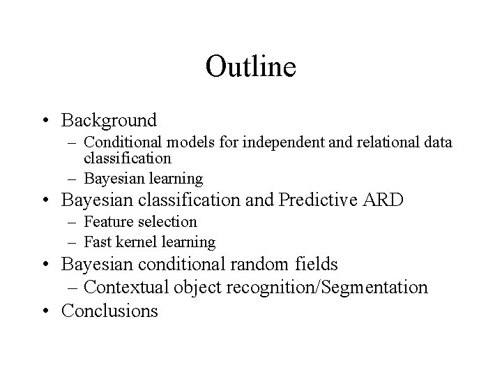 Outline • Background – Conditional models for independent and relational data classification – Bayesian