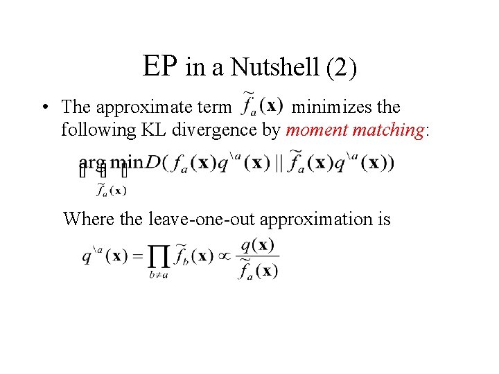 EP in a Nutshell (2) • The approximate term minimizes the following KL divergence