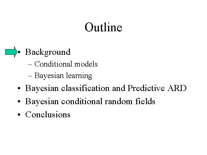 Outline • Background – Conditional models – Bayesian learning • Bayesian classification and Predictive