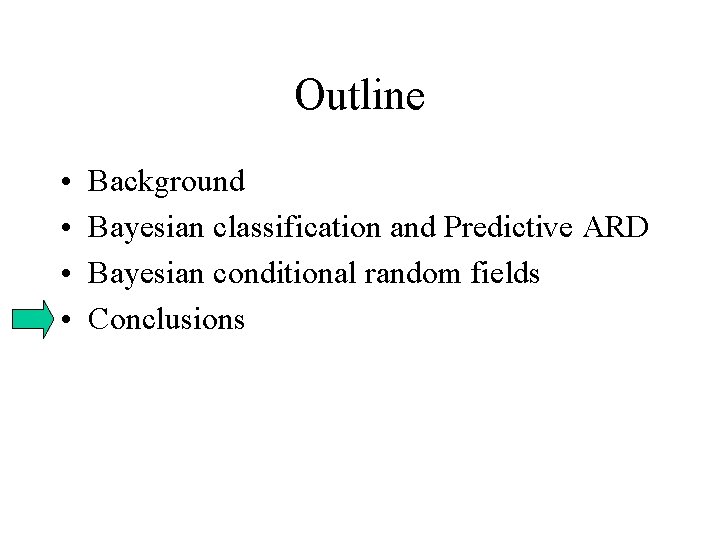 Outline • • Background Bayesian classification and Predictive ARD Bayesian conditional random fields Conclusions