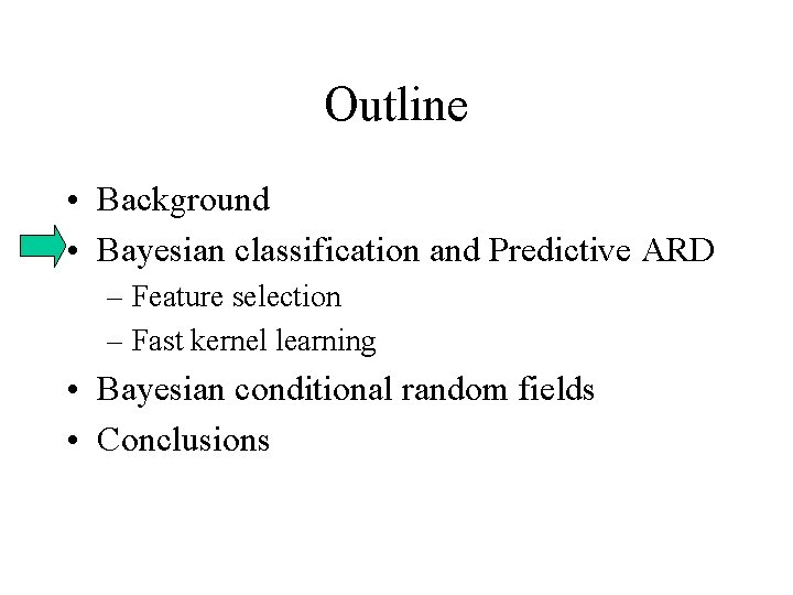 Outline • Background • Bayesian classification and Predictive ARD – Feature selection – Fast