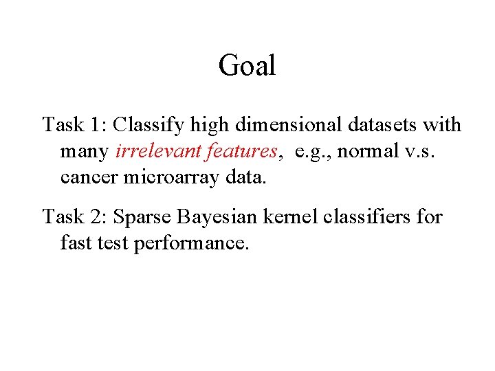 Goal Task 1: Classify high dimensional datasets with many irrelevant features, e. g. ,