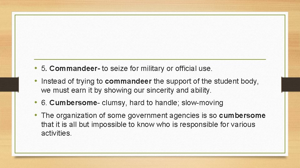  • 5. Commandeer- to seize for military or official use. • Instead of
