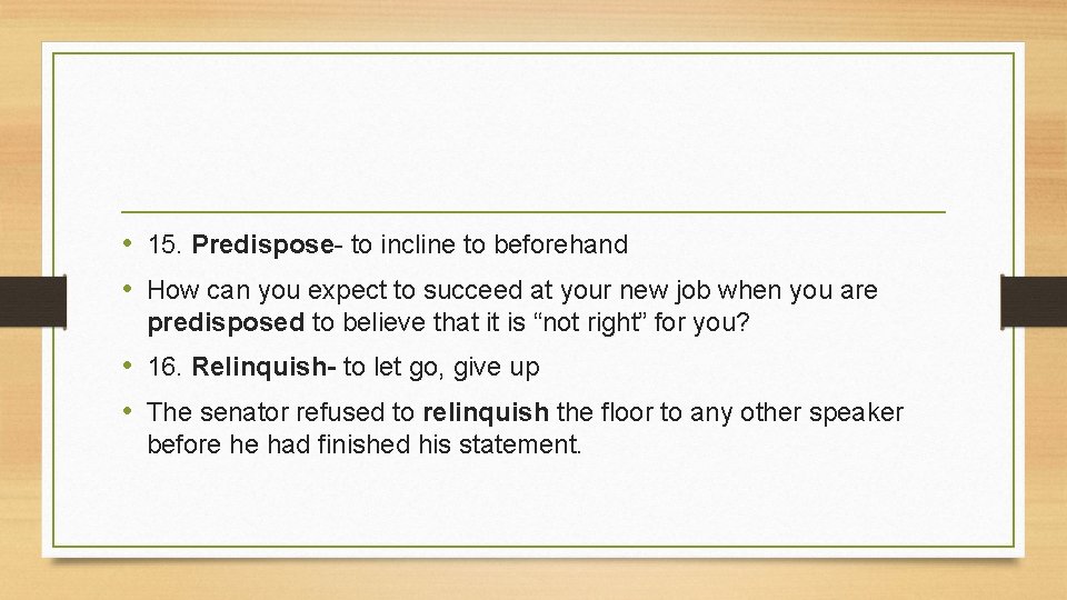  • 15. Predispose- to incline to beforehand • How can you expect to