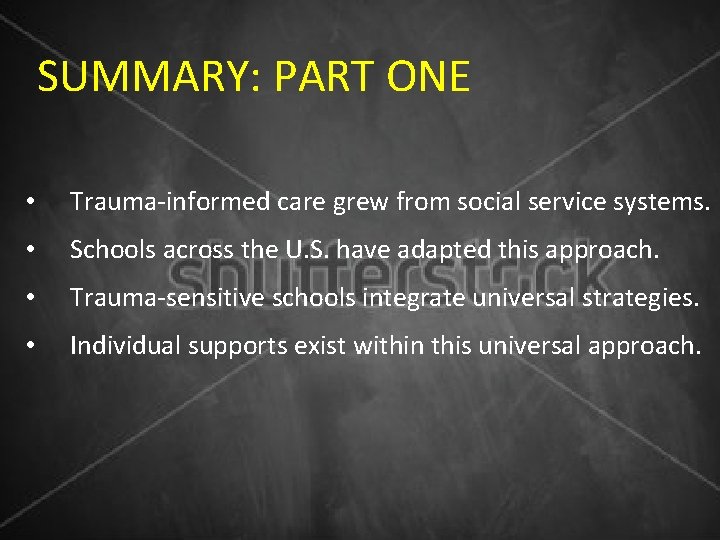 SUMMARY: PART ONE • Trauma-informed care grew from social service systems. • Schools across