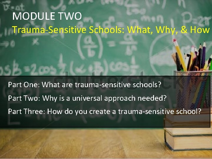 MODULE TWO Trauma-Sensitive Schools: What, Why, & How Part One: What are trauma-sensitive schools?