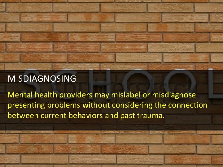 MISDIAGNOSING Mental health providers may mislabel or misdiagnose presenting problems without considering the connection