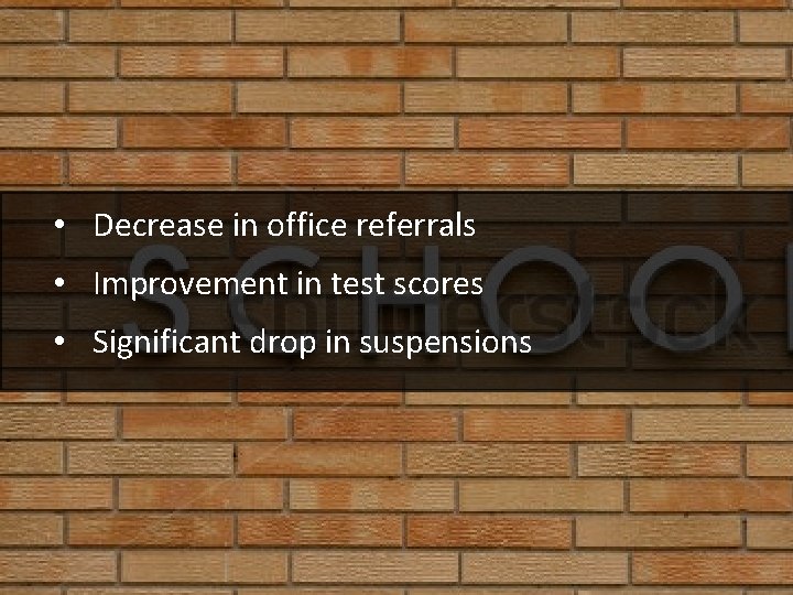  • Decrease in office referrals • Improvement in test scores • Significant drop